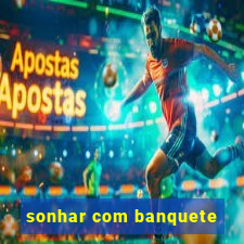 sonhar com banquete